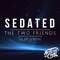 Sedated (Radio Edit) [feat. Jeff Sontag] - The Two Friends lyrics