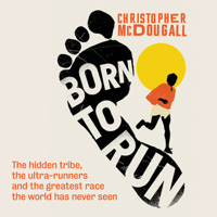Christopher McDougall - Born to Run:: The Hidden Tribe, the Ultra-Runners, and the Greatest Race the World Has Never Seen (Unabridged) artwork
