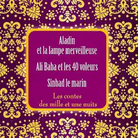 Les contes des mille et une nuits: Aladin et la lampe merveilleuse / Ali Baba et les 40 voleurs / Sinbad le marin