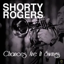 Chances Are It Swings - Shorty Rogers Chances Are It Swings - Shorty Rogers