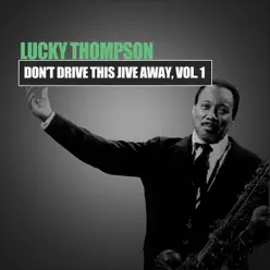 Don't Drive This Jive Away, Vol. 1 - Lucky Thompson Don't Drive This Jive Away, Vol. 1 - Lucky Thompson