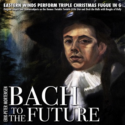 Bach to the Future Triple Christmas Fugue in G Major, "Original Subject and Countersubjects On the Themes Twinkle, Twinkle Little Star and Deck the Halls With Boughs of Holly" - Single