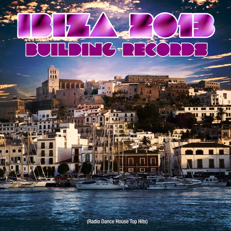 Ibiza 2013 Building Records (Radio Dance House Top Hits)