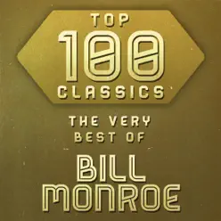 Top 100 Classics - The Very Best of Bill Monroe - Bill Monroe