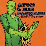 Atom & His Package - Anarchy Means I Litter