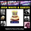 Your Birthday Present - Josh White & Guests