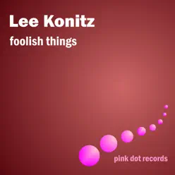 Foolish Things - Lee Konitz Foolish Things - Lee Konitz