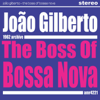 The Boss of Bossa Nova - João Gilberto