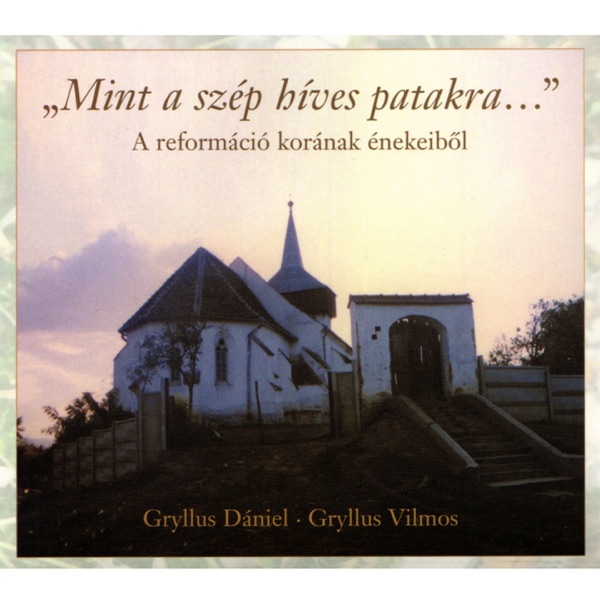 Mint A Szép Híves Patakra...  (A Reformáció Korának Énekeiből)