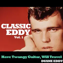 Classic Eddy, Vol. 1: Have Twangy Guitar, Will Travel - Duane Eddy