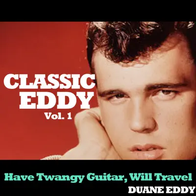 Classic Eddy, Vol. 1: Have Twangy Guitar, Will Travel - Duane Eddy