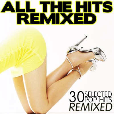 All the Hits Remixed: 30 Selected Pop Hits Remixed