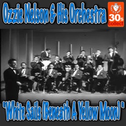 Ozzie Nelson & His Orchestra - White Sails (Beneath A Yellow Moon)