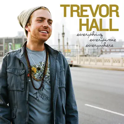 Everything Everytime Everywhere - Trevor Hall