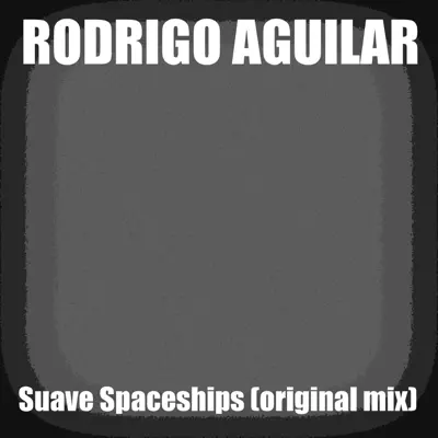 Suave Spaceships (Original Mix) - Single - Rodrigo Aguilar (El Pantera)