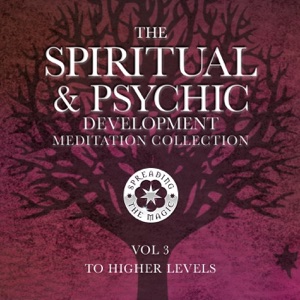 The Spiritual & Psychic Development Meditation Collection, Vol. 3: To Higher Levels