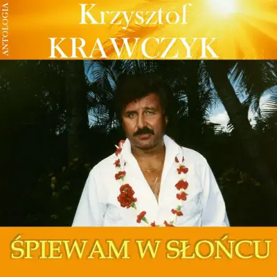 Spiewam w sloncu (Krzysztof Krawczyk Antologia) - Krzysztof Krawczyk