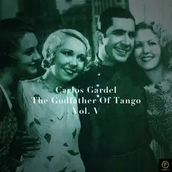 Carlos Gardel, The Godfather Of Tango, Vol. 5 - Carlos Gardel