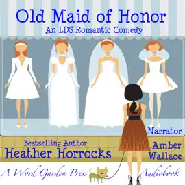 Old Maid of Honor: An LDS Romantic Comedy (Unabridged)