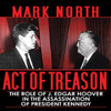 Act of Treason: The Role of J. Edgar Hoover in the Assassination of President Kennedy (Unabridged) - Mark North