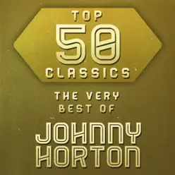 Top 50 Classics - The Very Best of Johnny Horton - Johnny Horton