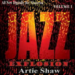 Artie Shaw: Jazz Explosion, Vol. 3 - Artie Shaw Artie Shaw: Jazz Explosion, Vol. 3 - Artie Shaw