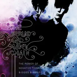 The Power of Negative Thinking: B-Sides and Rarities - The Jesus and Mary Chain