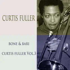 Curtis Fuller Bone & Bari / Curtis Fuller, Vol. 3 - Curtis Fuller Curtis Fuller Bone & Bari / Curtis Fuller, Vol. 3 - Curtis Fuller