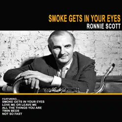 Smoke Gets in Your Eyes - Ronnie Scott Smoke Gets in Your Eyes - Ronnie Scott