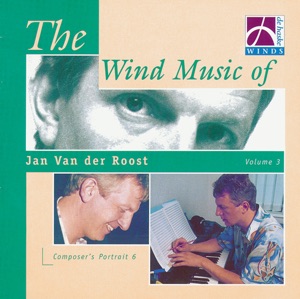 The Wind Music of Jan Van der Roost (Volume 3)