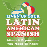 Liven Up Your Latin American Spanish: Idioms & Expressions You Need to Know