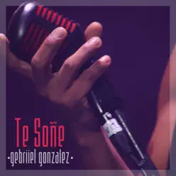 Te Soñé (single) - Gebriiel Gonzalez Te Soñé (single) - Gebriiel Gonzalez