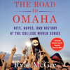 The Road to Omaha: Hits, Hopes, and History at College World Series (Unabridged) - Ryan McGee