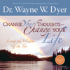 Change Your Thoughts - Change Your Life: Living the Wisdom of the Tao - Dr. Wayne W. Dyer