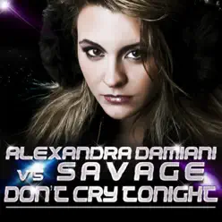 Don't Cry Tonight (Alexandra Damiani vs. Savage) - Single - Savage