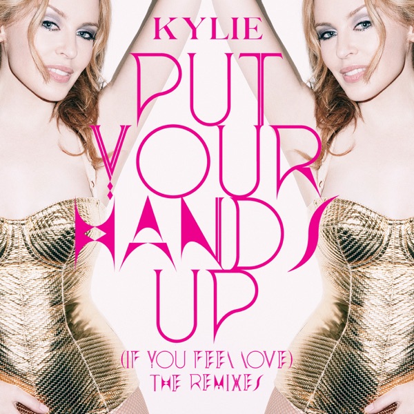 Put Your Hands Up (If You Feel Love) [The Remixes] - EP - Kylie Minogue