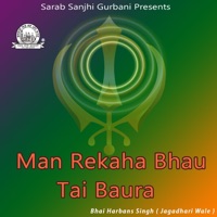 Man Rekaha Bhau Tai Baura - Bhai Harbans Singh Ji Jagadhari Wale