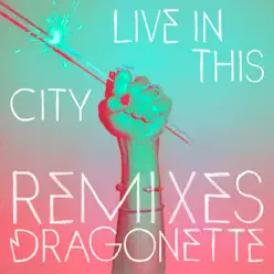 Live in This City (Remixes) - Dragonette