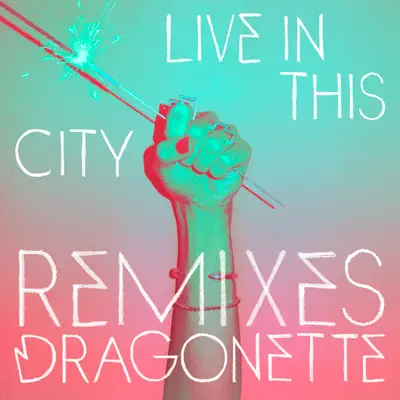 Live in This City (Remixes) - Dragonette