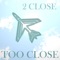 Too Close - 2 Close lyrics
