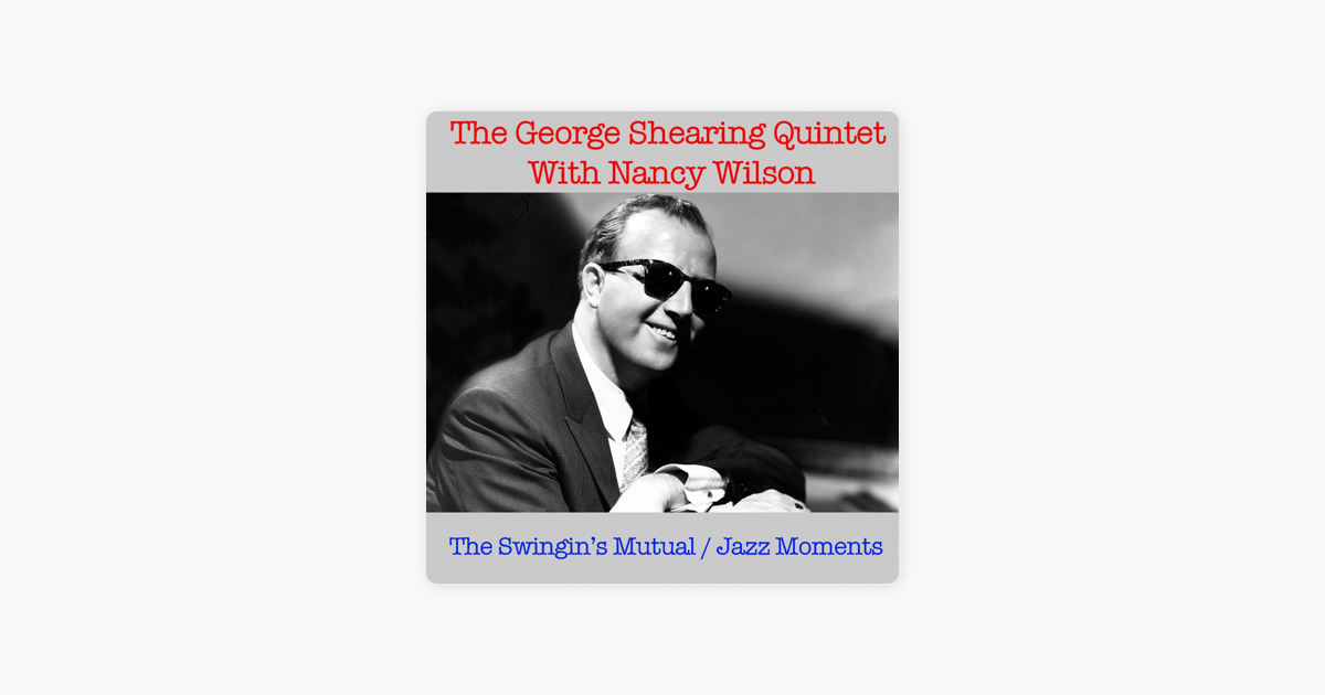 The Swingin S Mutual Jazz Moments By George Shearing Quintet Nancy Wilson On Apple Music apple music