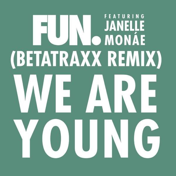 We Are Young (feat. Janelle Monáe) [Betatraxx Remix] - Single - Fun.