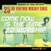 25 Top Vineyard Worship Songs- Come, Now Is the Time To Worship, 2002