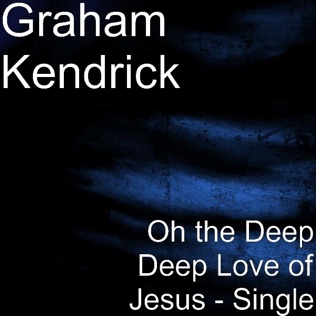 Graham Kendrick Oh the Deep Deep Love of Jesus