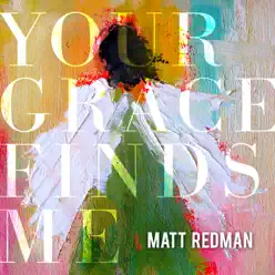 Your Grace Finds Me (Deluxe Edition) [Live] - Matt Redman