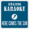 Here Comes the Sun (Karaoke Version) [Originally Performed By The Beatles] - Amazing Karaoke