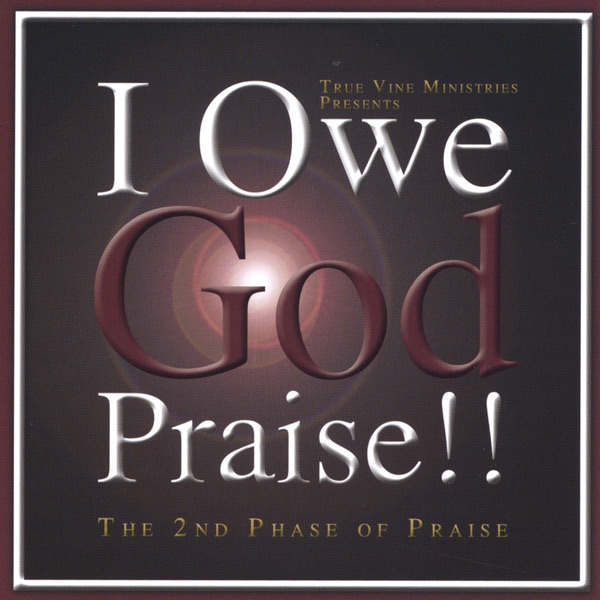 True Vine Ministries Present: I Owe God Praise!! the 2nd Phase of Praise Album Cover