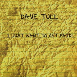 Dave Tull - I Just Want to Get Paid