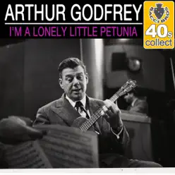 I'm a Lonely Little Petunia (Remastered) - Single - Arthur Godfrey I'm a Lonely Little Petunia (Remastered) - Single - Arthur Godfrey