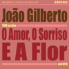 O Amor, O Sorriso e a Flor - João Gilberto